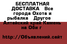 БЕСПЛАТНАЯ ДОСТАВКА - Все города Охота и рыбалка » Другое   . Алтайский край,Камень-на-Оби г.